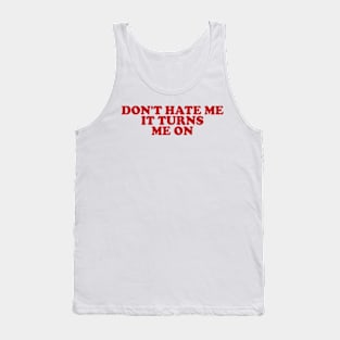 Don't Hate Me it Turns Me On Tank Top